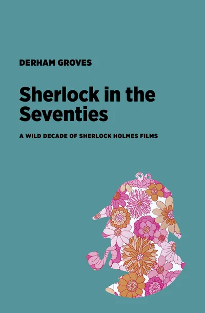 The first cover of Sherlock in the Seventies, 2021: the title in black on sea green, and a profile of Holmes in a deerstalker with a pipe cut out of a 1970s print of pink and orange flowers.